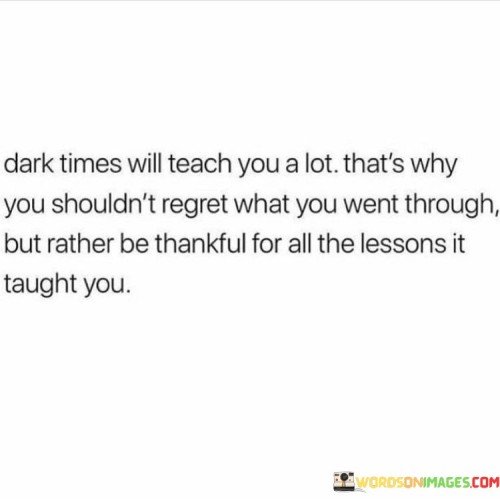 Dark-Times-Will-Teach-You-A-Lot-Thats-Why-Quotes.jpeg