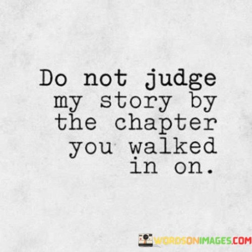 Do Not Judge My Story By The Chapter You Walked In On Quotes