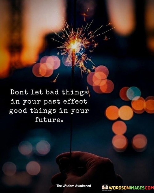 Don't Let Bad Things In Your Past Effect Quotes