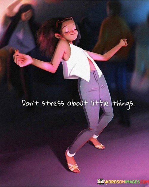 The quote "Don't Stress About Little Things" offers a valuable piece of advice about managing stress and maintaining a positive perspective on life. It suggests that it's not worth getting overly worried or anxious about minor issues or insignificant details in our daily lives.

In essence, the quote encourages us to prioritize our mental and emotional well-being by not allowing small problems to take up an undue amount of mental space. Instead, it advocates for a focus on the bigger picture and more important aspects of life. By adopting this mindset, we can reduce unnecessary stress and anxiety, leading to a happier and more balanced existence.

Moreover, this quote underscores the idea that life is full of ups and downs, and many of the things we stress about in the moment often fade away with time. It reminds us to choose our battles wisely and reserve our energy for challenges that truly matter. In sum, "Don't Stress About Little Things" serves as a gentle reminder to maintain perspective, resilience, and a sense of calm in the face of life's daily hurdles.