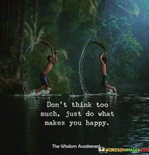 Don't Think Too Much Just Do What Quotes