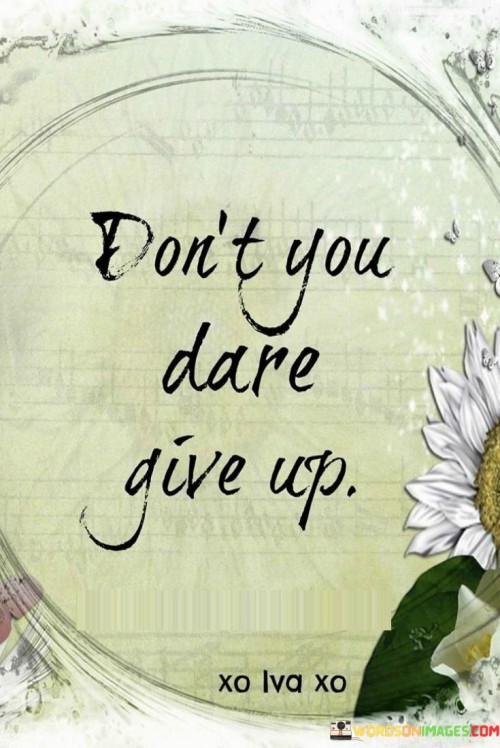 The quote "Don't You Dare Give Up" serves as a powerful and motivating message to encourage individuals facing challenges or adversity. It emphasizes the importance of resilience and perseverance in the face of difficulties. When someone says, "Don't You Dare Give Up," they are essentially telling you not to lose hope or surrender to obstacles that may be hindering your progress.

This quote highlights the significance of determination and the belief that even in the toughest of times, there is always a chance for success if you continue to push forward. It serves as a reminder that giving up should not be an option when pursuing your goals and dreams. Instead, it encourages individuals to summon their inner strength and keep working towards their aspirations, no matter how tough the journey may seem.

Ultimately, "Don't You Dare Give Up" is a rallying cry that inspires people to stay committed to their objectives, whether in personal growth, career, or any other aspect of life. It reinforces the idea that challenges are a natural part of life's journey, and it's our resilience and determination that can make the difference between success and defeat. It's a message of hope and encouragement that can help individuals overcome adversity and achieve their desired outcomes.