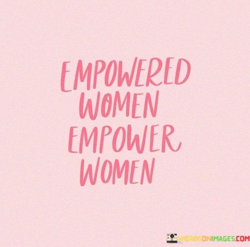 Empowered Women Empower Women Quotes