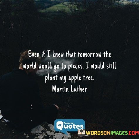 Even-If-I-Knew-That-Tomorrow-The-World-Quotes.jpeg
