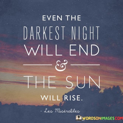 Even The Darkest Night Will End The Sun Will Rise Quotes