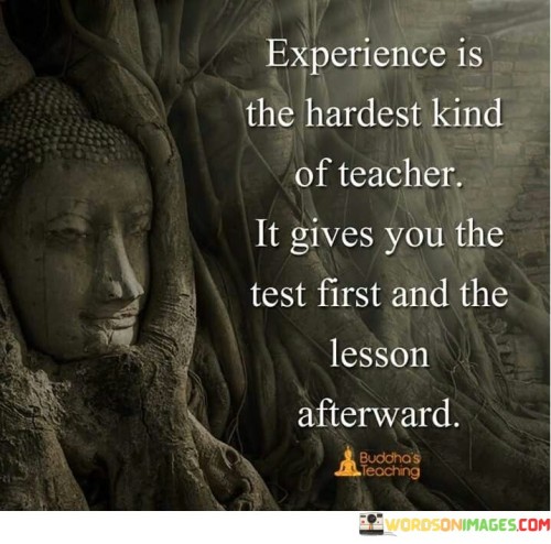 Experience Is The Hardest Kind Of Teacher Quotes