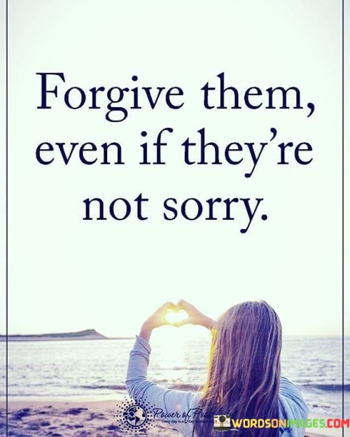 Forgive-Them-Even-If-Theyre-Not-Sorry-Quotes.jpeg