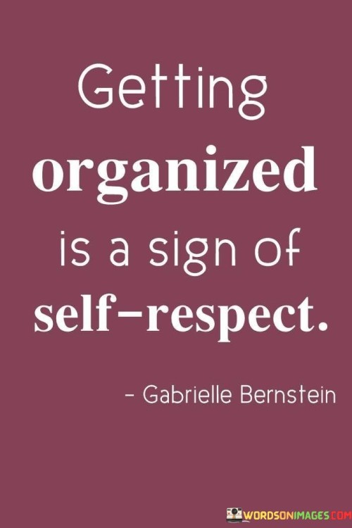 Getting-Organized-Is-A-Sign-Self-Respect-Quotes.jpeg