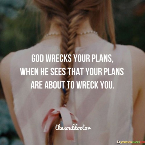 God Wrecks Your Plans When He Sees That Your Plans Are About To Wreck You Quotes