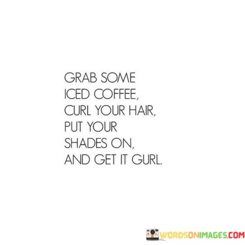 Grab Some Iced Coffee Curl Your Hair Quotes