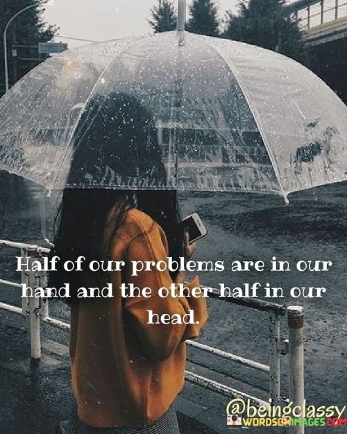 Half Of Our Problems Are In Our Hand Quotes