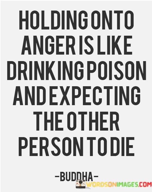 Holding-On-To-Anger-Is-Like-Drinking-Poison-And-Expecting-Quotes.jpeg