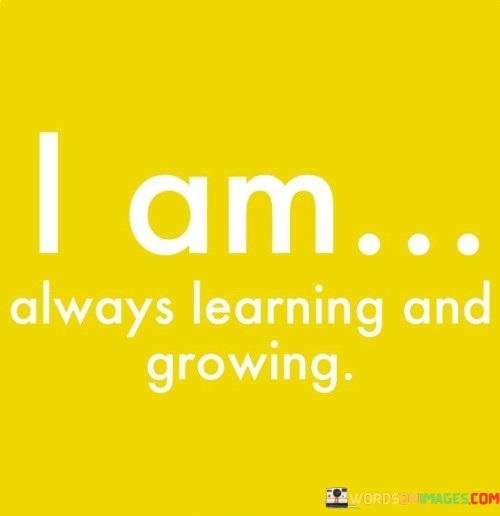 I-Am-Always-Learning-And-Growing-Quotes.jpeg