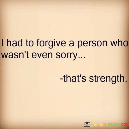 I Had To Forgive A Person Who Wasn't Even Sorry Quotes