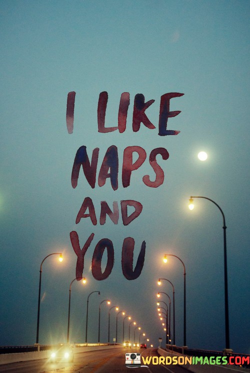 I-Like-Naps-And-You-Quotes.jpeg