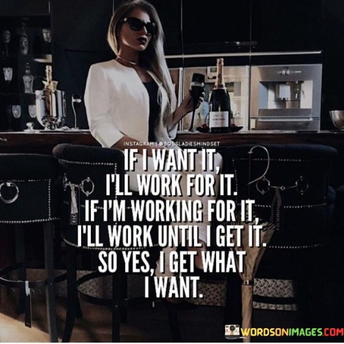 If I Want It I'll Work For It If I'm Working Quotes