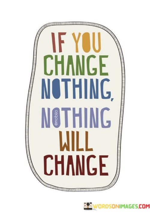 If-You-Change-Nothing-Nothing-Will-Change-Quotes.jpeg