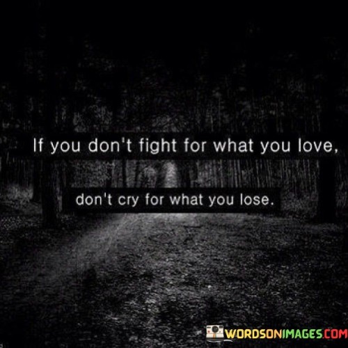 If You Don't Fight For What You Love Don't Cry For What You Lose Quotes