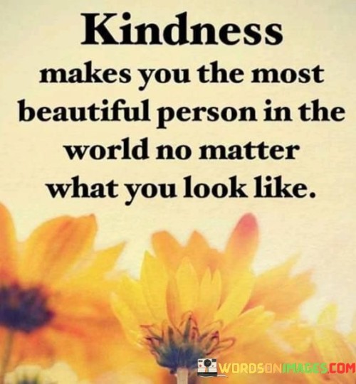 Kindness Makes You The Most Beautiful Quotes