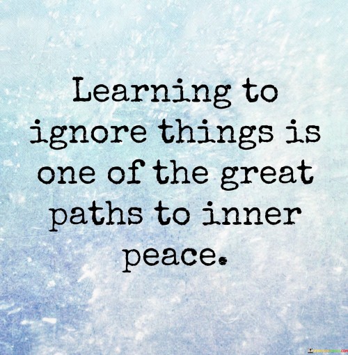 Learning-To-Ignore-Things-Is-One-Of-The-Great-Paths-To-Inner-Peace-Quotes.jpeg