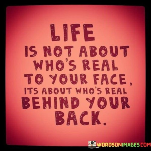 Life Is Not About Whos About To Your Face Quotes