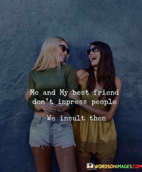 Me And My Best Friend Don't Impress People Quotes