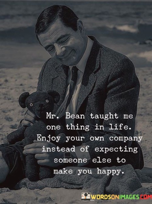 Mr Bean Taught Me One Thing In Life Quotes