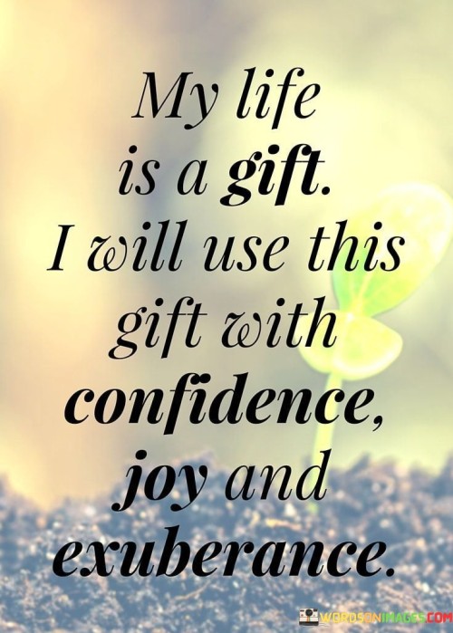 My Life Is A Gift I Will Use This Gift With Quotes