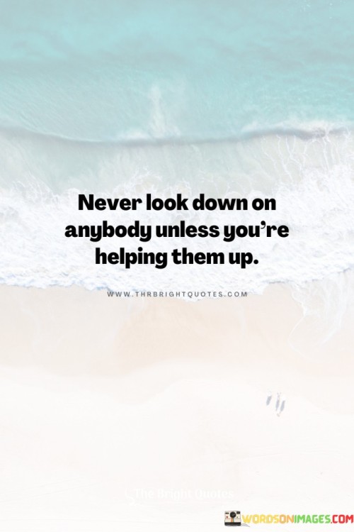 Never-Look-Down-On-Anybody-Unless-Quotes.jpeg