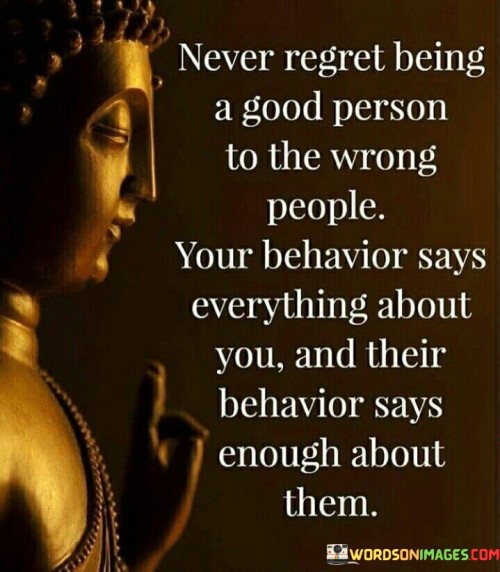 Never-Regret-Being-A-Good-Person-To-The-Wrong-People-Quotes