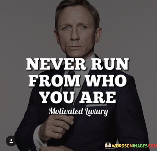 Never-Run-From-Who-You-Are-Quotes.jpeg