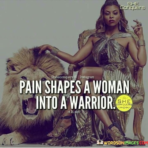 Pain Shapes A Woman Into A Quotes