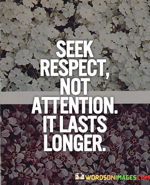 Seek-Respect-Not-Attention-It-Lasts-Longer-Quotes.jpeg