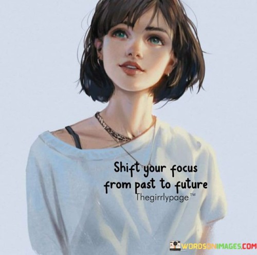 Shift Your Focus From Past To Future Quotes