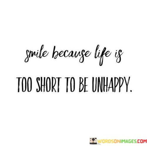 Smile Because Life Is Too Short To Be Unhappy Quotes