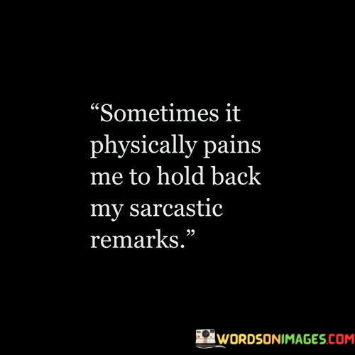 Sometimes-It-Physically-Pains-Me-To-Hold-Back-Quotes.jpeg
