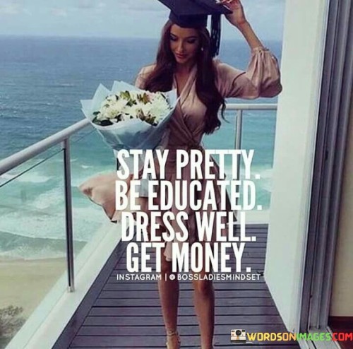 Stay Pretty Be Educated Dress Well Get Money Quotes