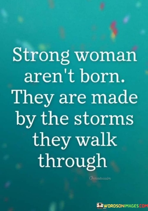 Strong Woman Aren't Born They Are Made Quotes