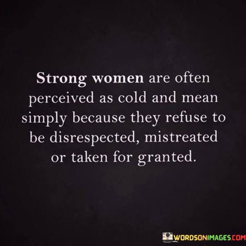 Strong Women Are Often Perceived As Cold And Mean Quotes