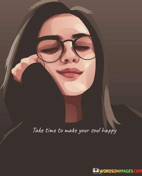 Take-Time-To-Make-Your-Soul-Happy-Quotes.jpeg