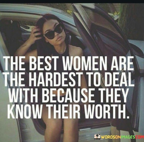 The Best Women Are The Hardest To Deal Quotes