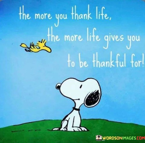 The More You Thank Life The More Life Quotes