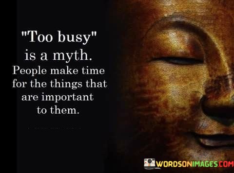 Too-Busy-Is-A-Myth-People-Make-Time-Quotes.jpeg