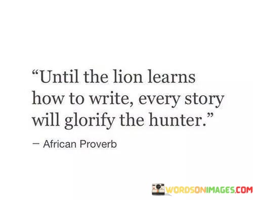 Until-The-Lion-Learns-How-To-Write-Every-Quotes.jpeg