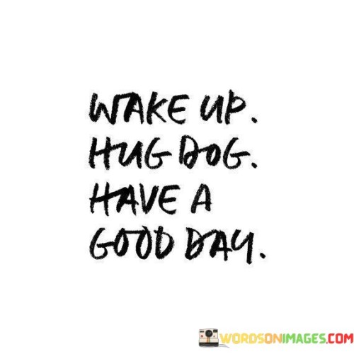 Wake-Up-Hug-Dog-Have-A-Good-Day-Quotes.jpeg