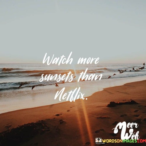 Watch-More-Sunsets-Than-Netflix-Quotes.jpeg