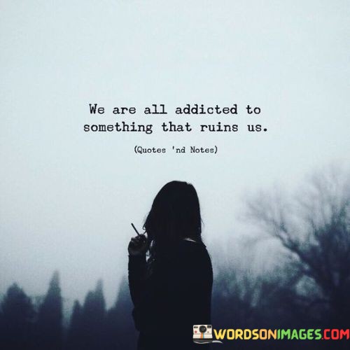 We-Are-All-Addicted-To-Sometjing-That-Quotes.jpeg