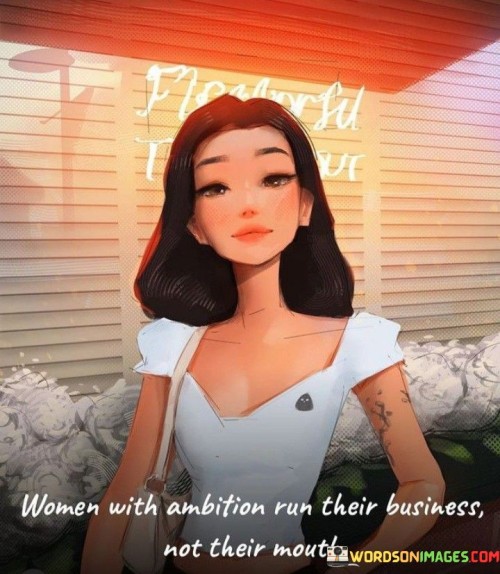 Women With Ambition Run Their Business Not Their Mouth Quotes