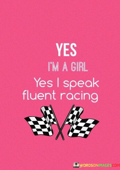 Yes I'm A Girl Yes I Speak Fluent Racing Quotes