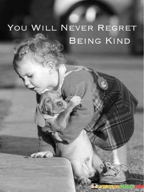 You Will Never Regret Being Kind Quotes